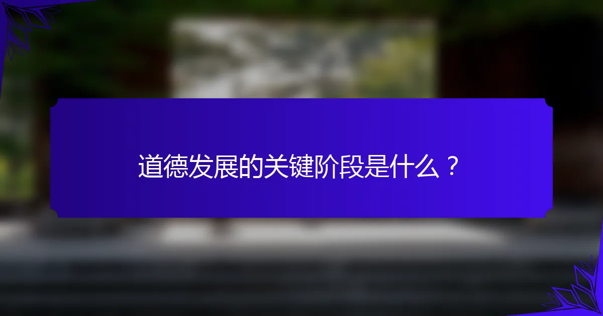 道德发展的关键阶段是什么？