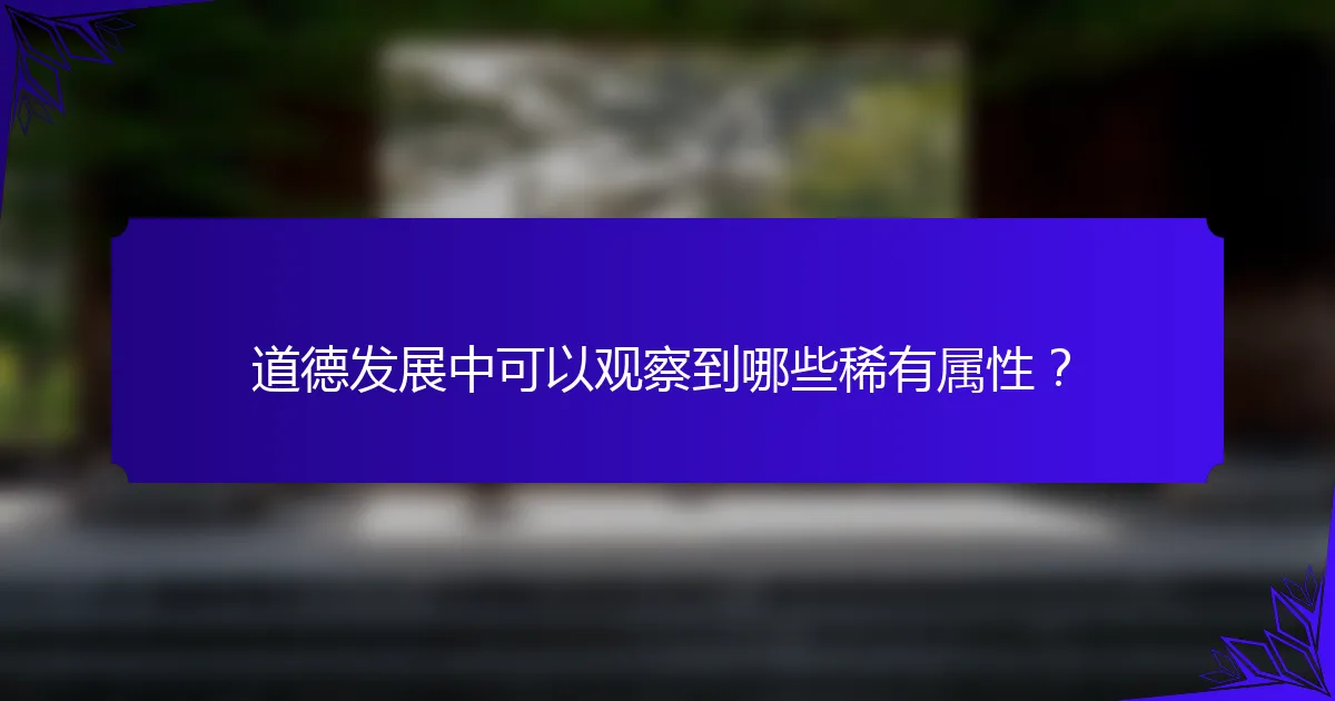 道德发展中可以观察到哪些稀有属性？