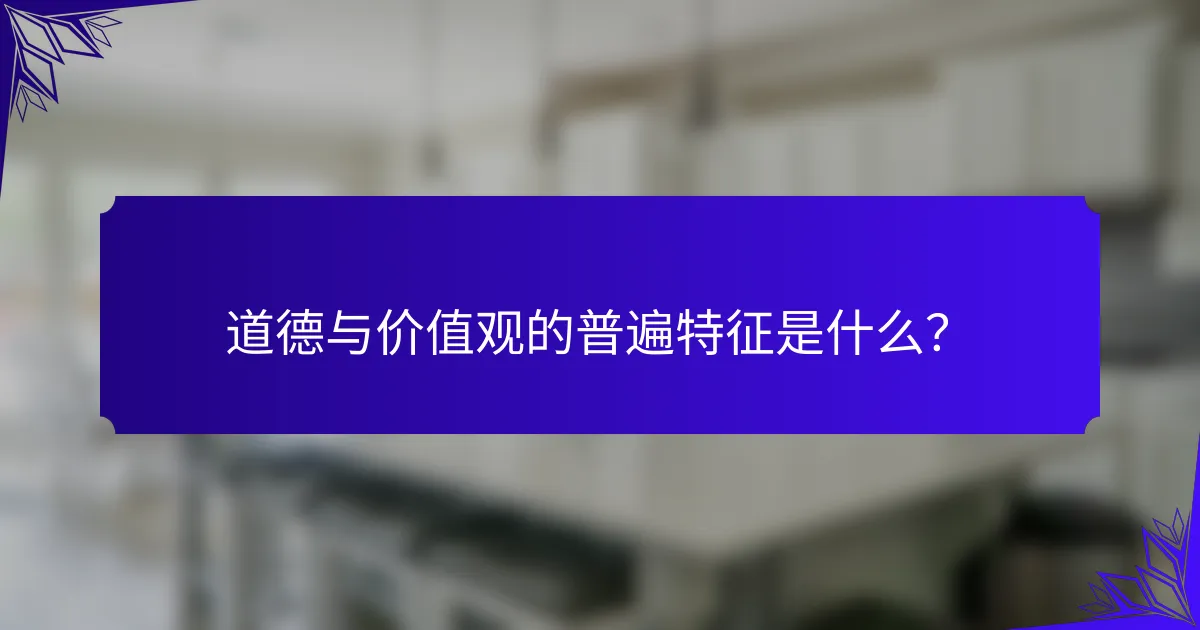 道德与价值观的普遍特征是什么？