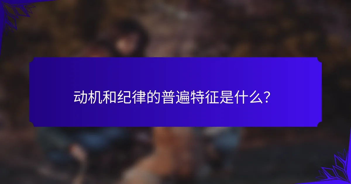 动机和纪律的普遍特征是什么？