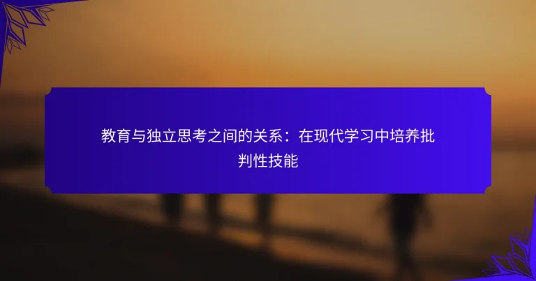 教育与独立思考之间的关系：在现代学习中培养批判性技能