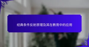 经典条件反射原理及其在教育中的应用