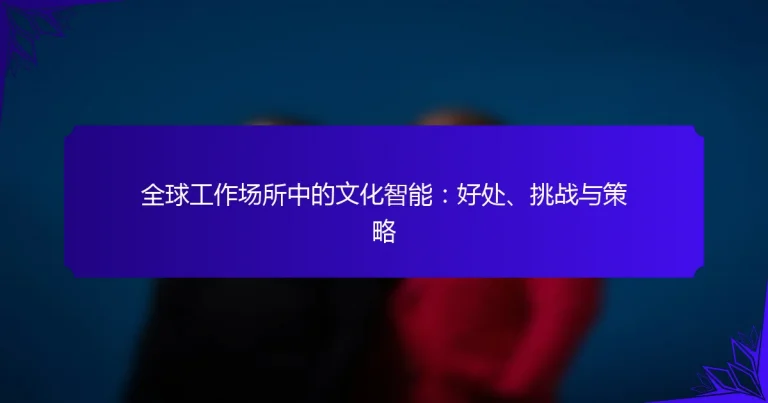 全球工作场所中的文化智能：好处、挑战与策略