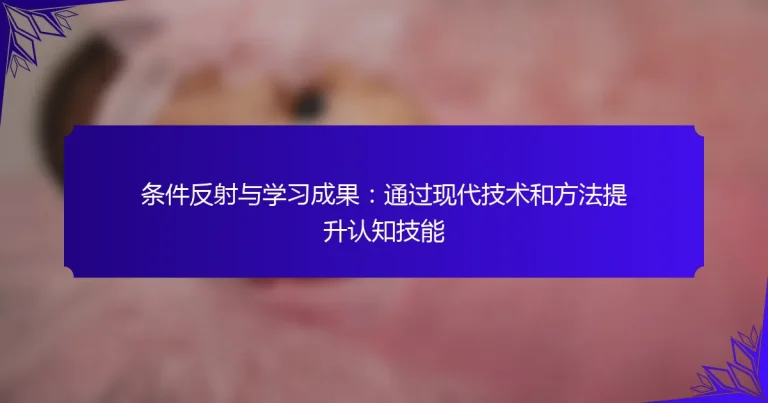 条件反射与学习成果：通过现代技术和方法提升认知技能