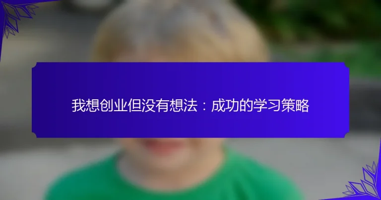 我想创业但没有想法：成功的学习策略