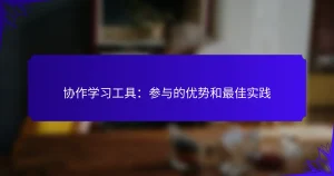 协作学习工具：参与的优势和最佳实践