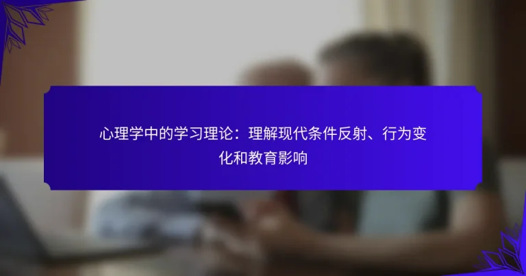 心理学中的学习理论：理解现代条件反射、行为变化和教育影响