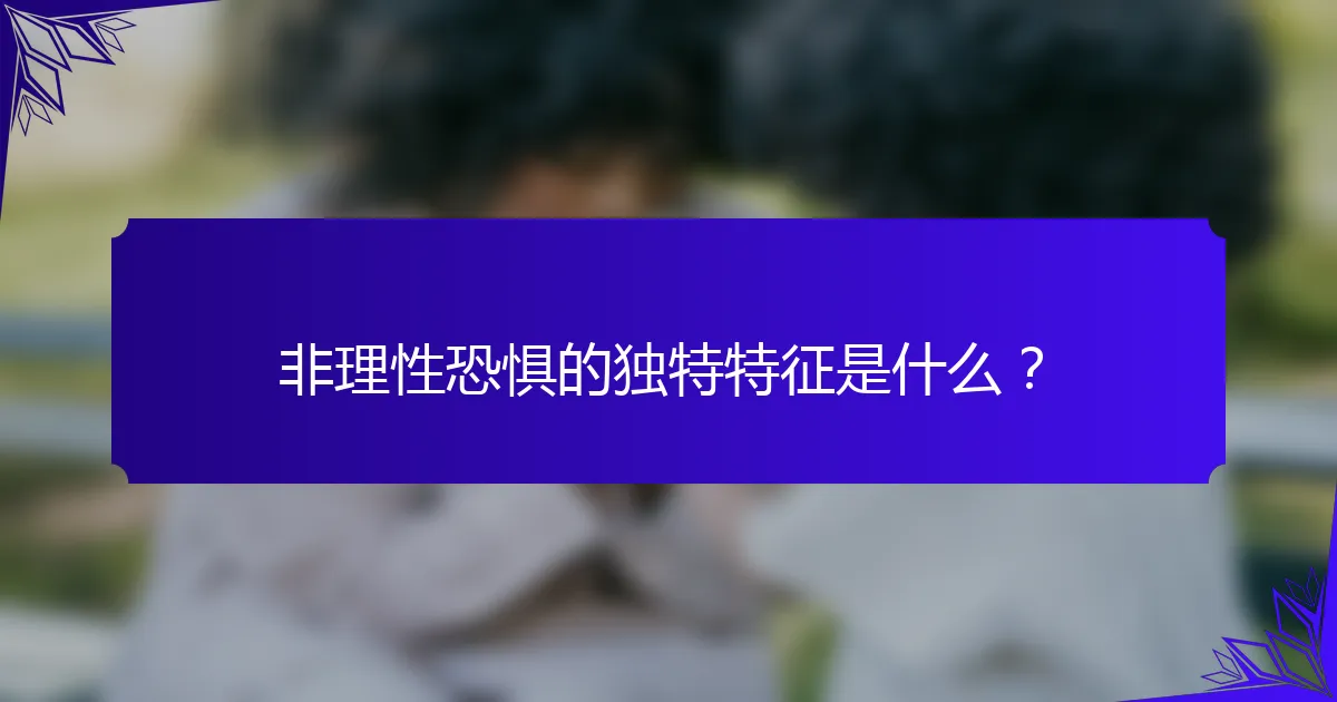 非理性恐惧的独特特征是什么?