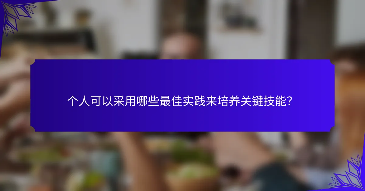 个人可以采用哪些最佳实践来培养关键技能?