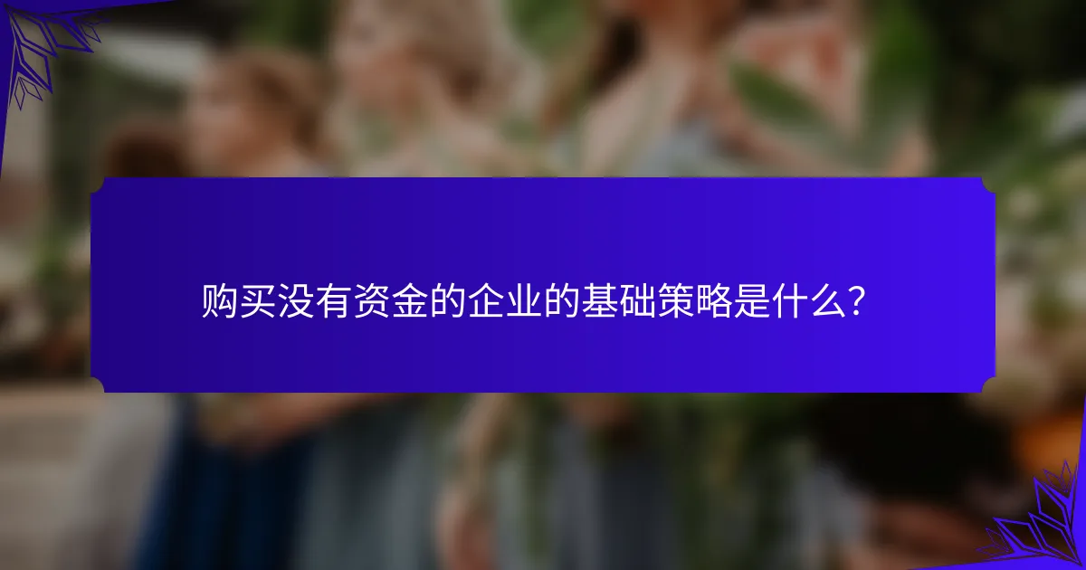 购买没有资金的企业的基础策略是什么?