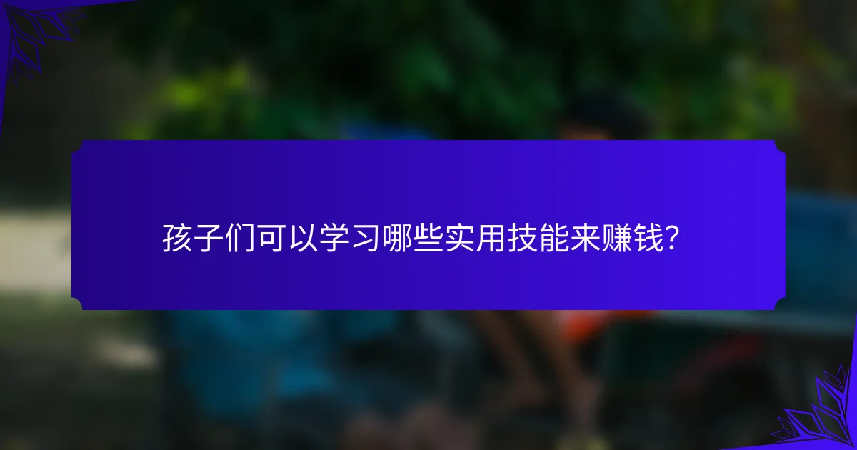 孩子们可以学习哪些实用技能来赚钱？