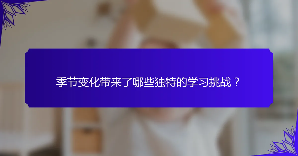 季节变化带来了哪些独特的学习挑战？