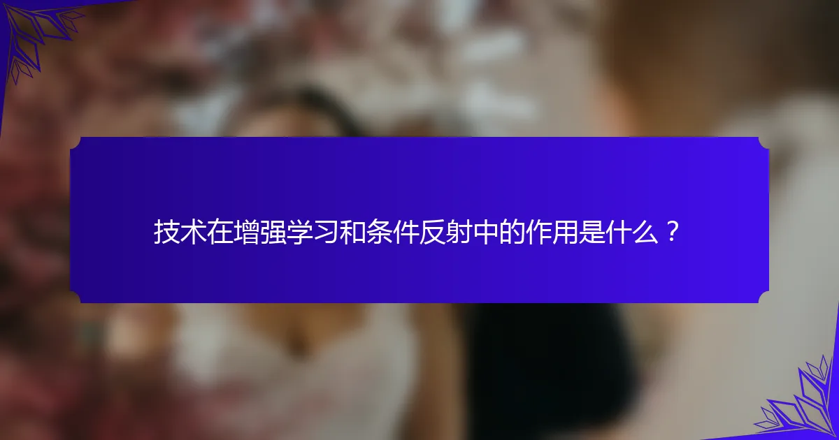 技术在增强学习和条件反射中的作用是什么?