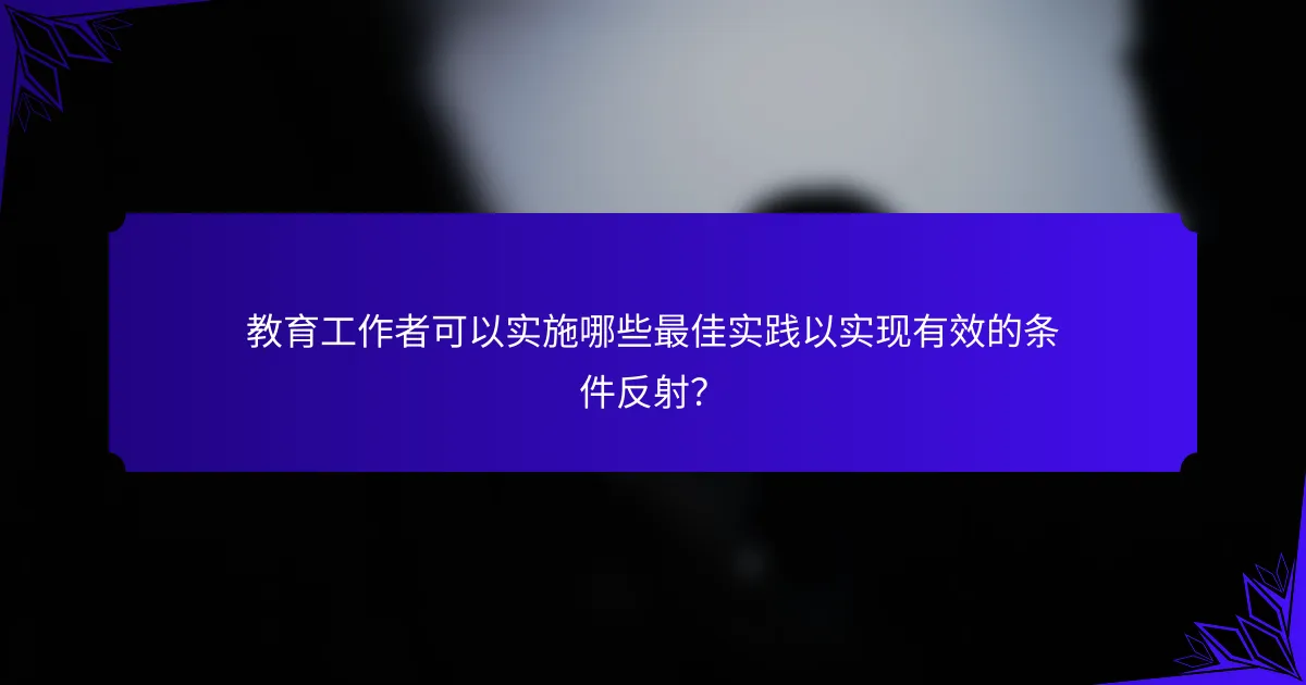 教育工作者可以实施哪些最佳实践以实现有效的条件反射？