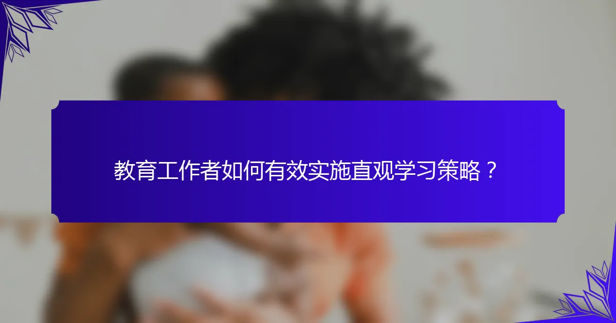 教育工作者如何有效实施直观学习策略？