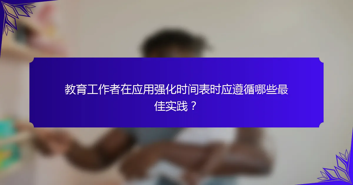 教育工作者在应用强化时间表时应遵循哪些最佳实践?