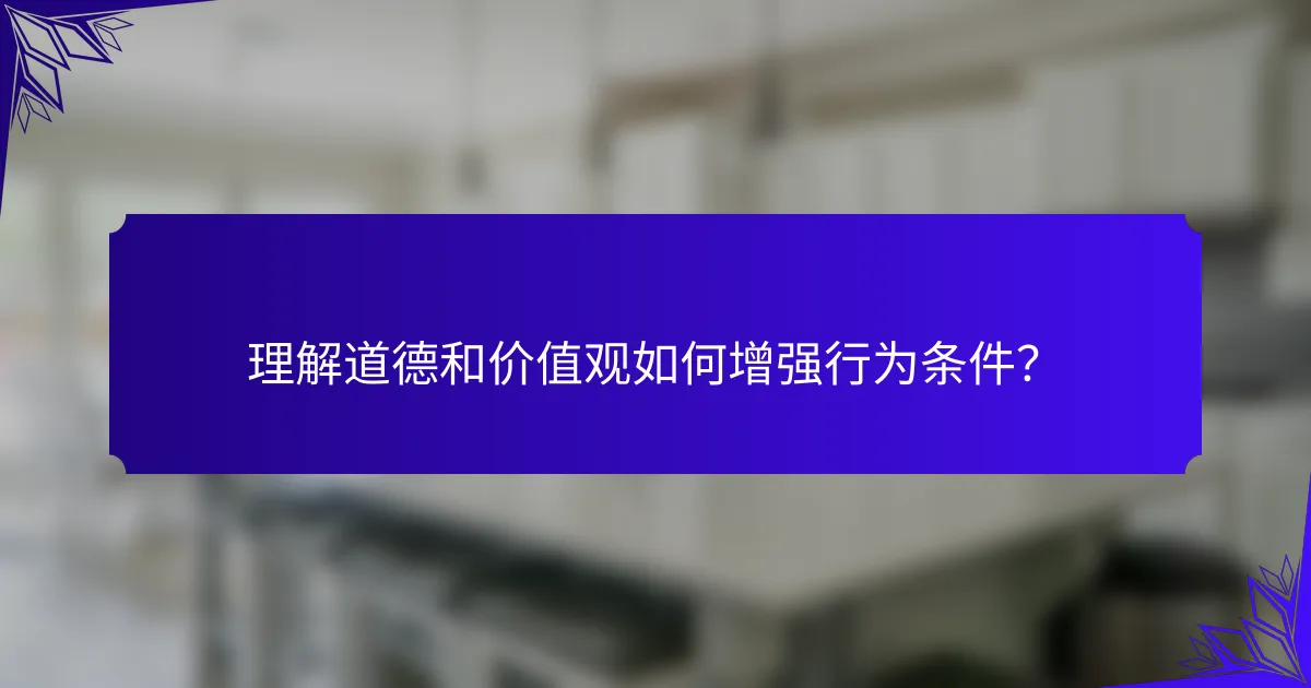 理解道德和价值观如何增强行为条件？