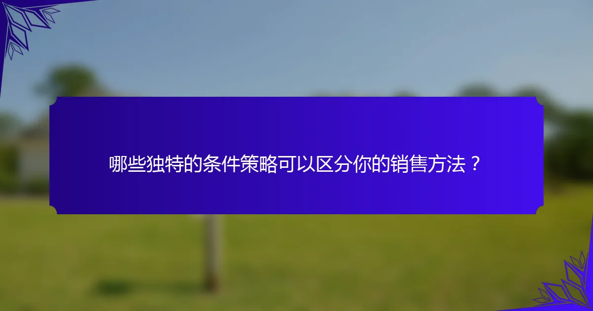 哪些独特的条件策略可以区分你的销售方法？