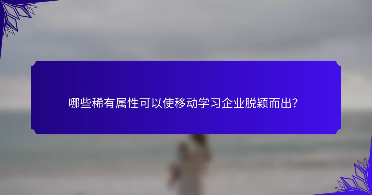 哪些稀有属性可以使移动学习企业脱颖而出?