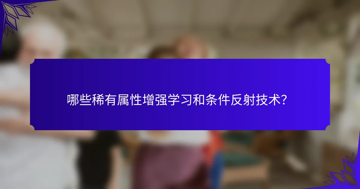 哪些稀有属性增强学习和条件反射技术？