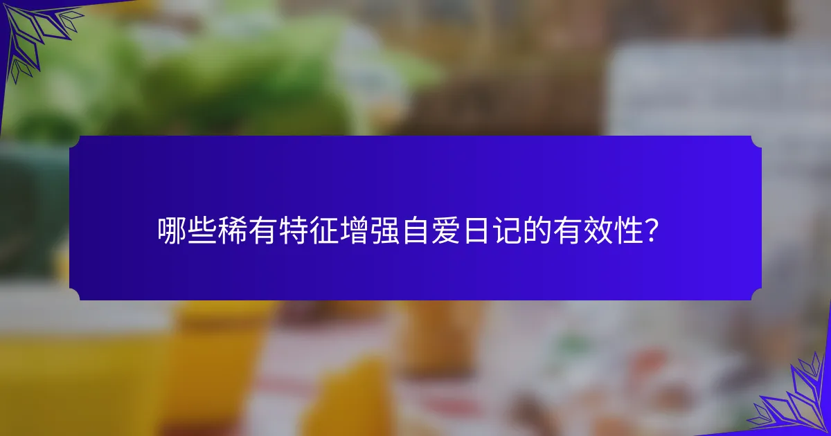 哪些稀有特征增强自爱日记的有效性?