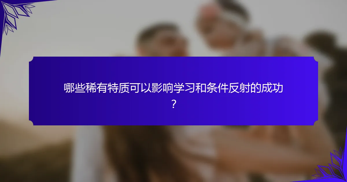 哪些稀有特质可以影响学习和条件反射的成功？