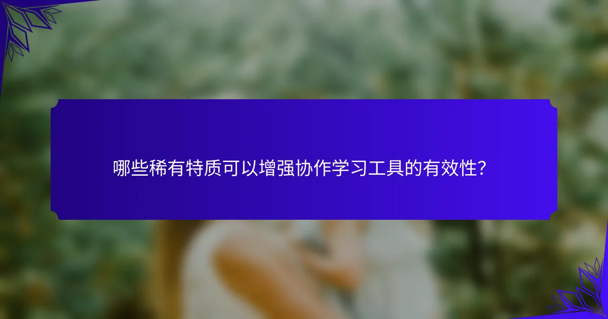 哪些稀有特质可以增强协作学习工具的有效性？