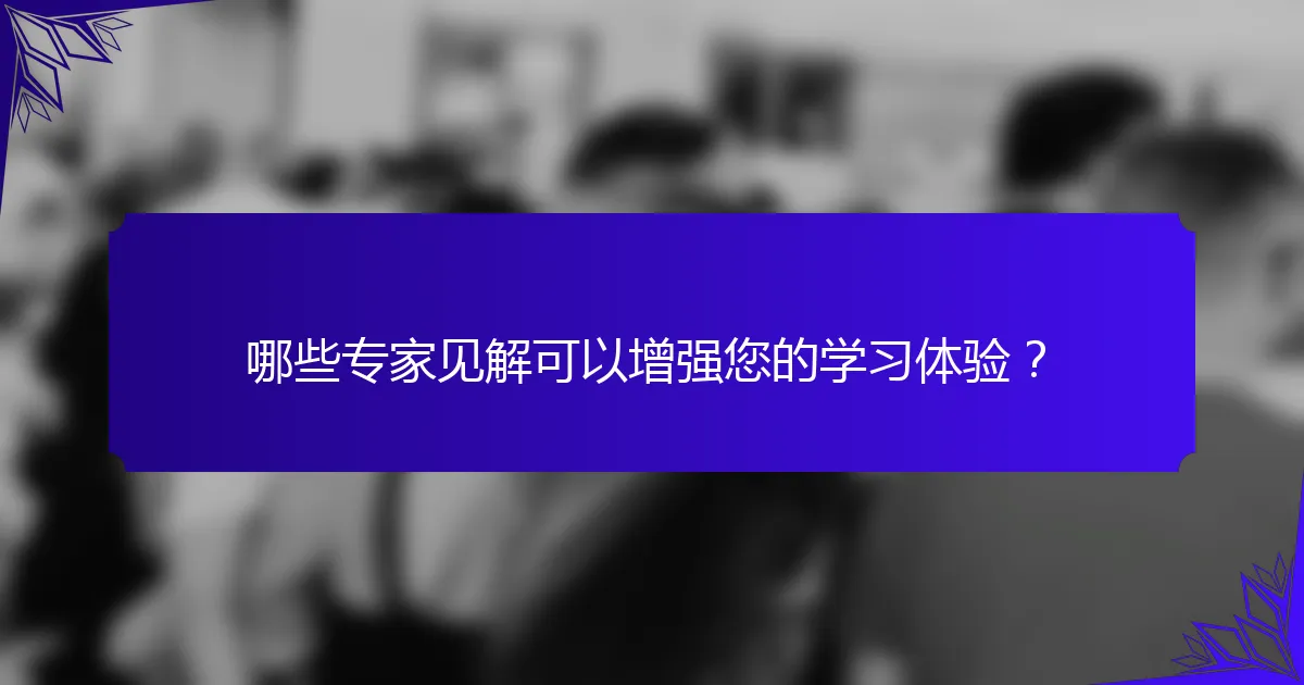 哪些专家见解可以增强您的学习体验?