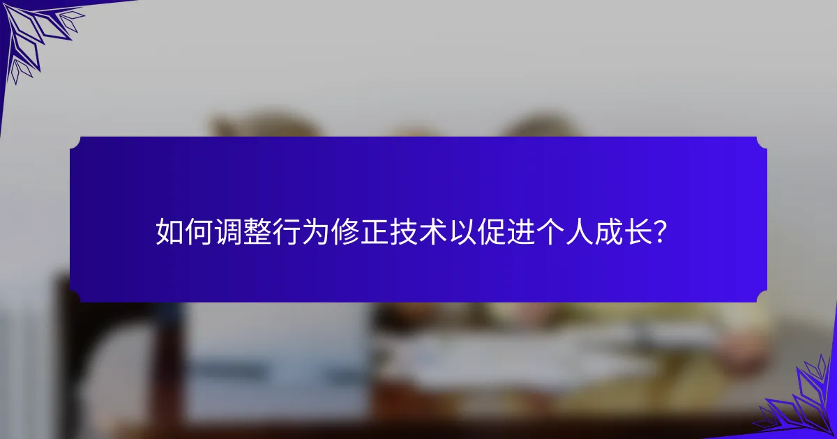 如何调整行为修正技术以促进个人成长？