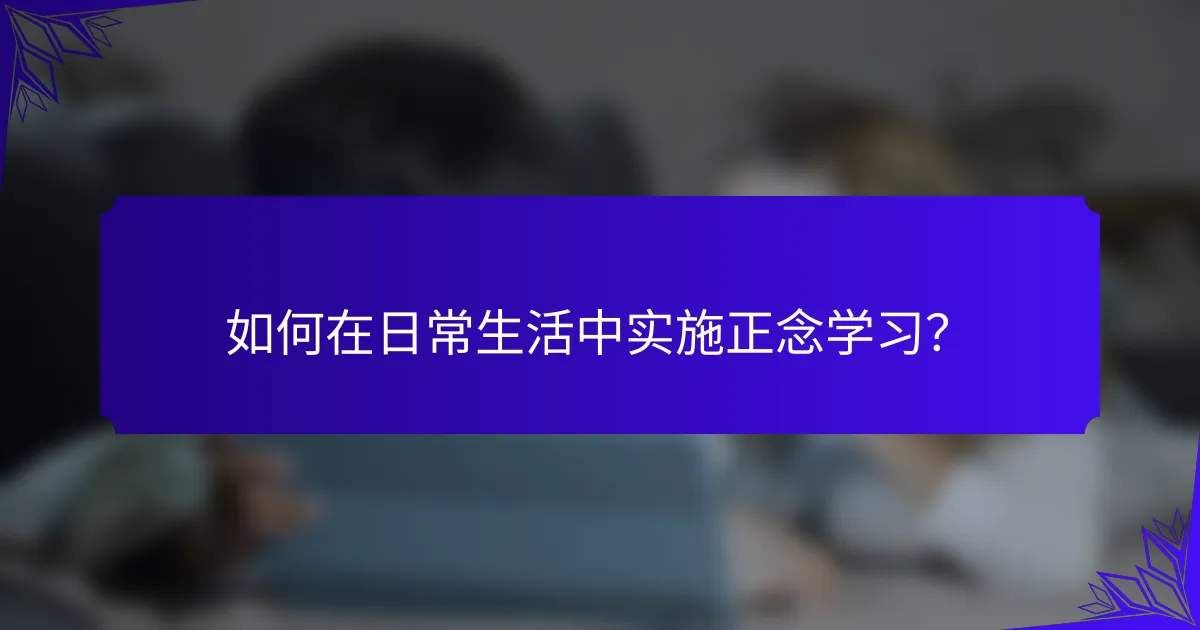 如何在日常生活中实施正念学习？