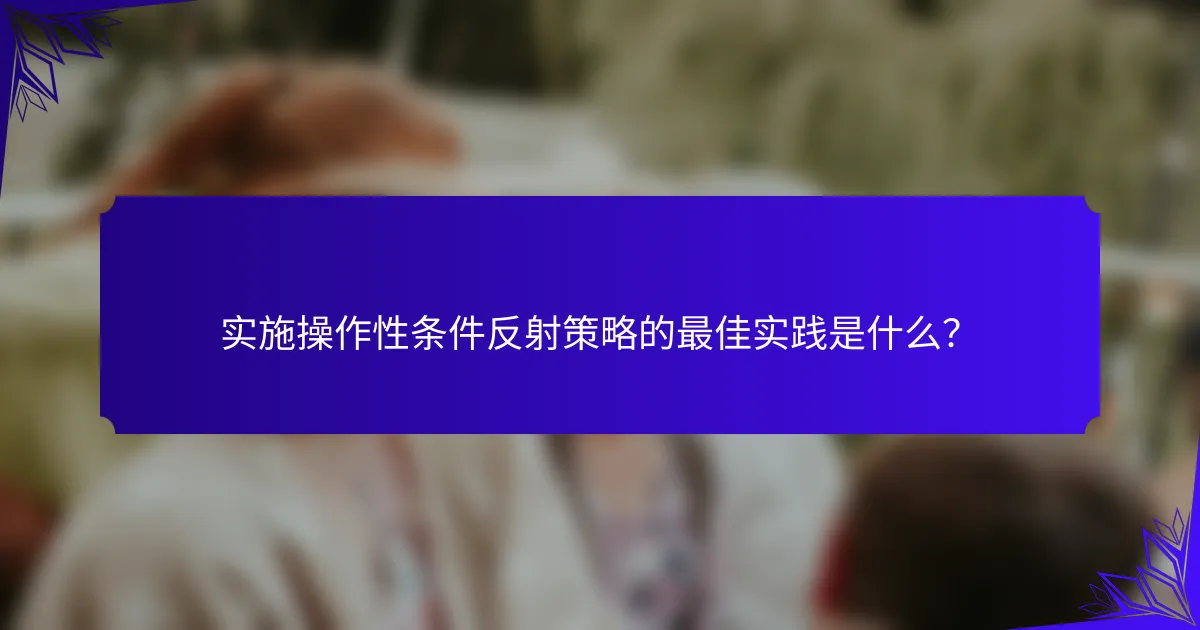 实施操作性条件反射策略的最佳实践是什么？