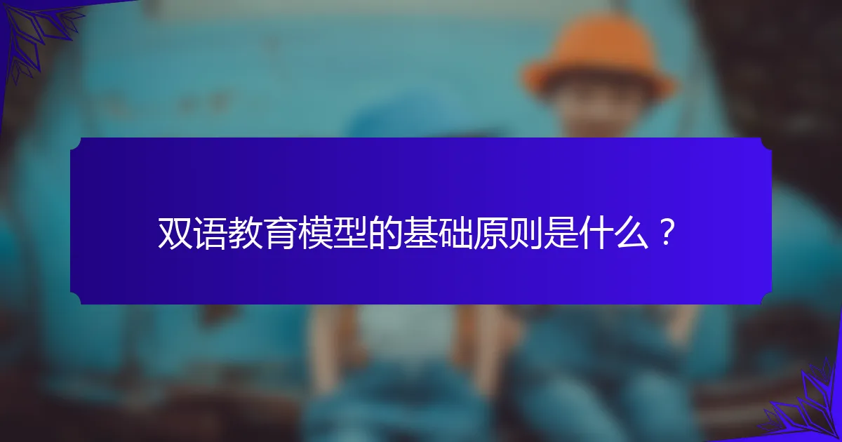 双语教育模型的基础原则是什么?
