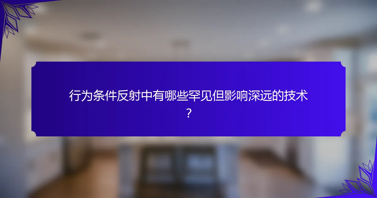行为条件反射中有哪些罕见但影响深远的技术？