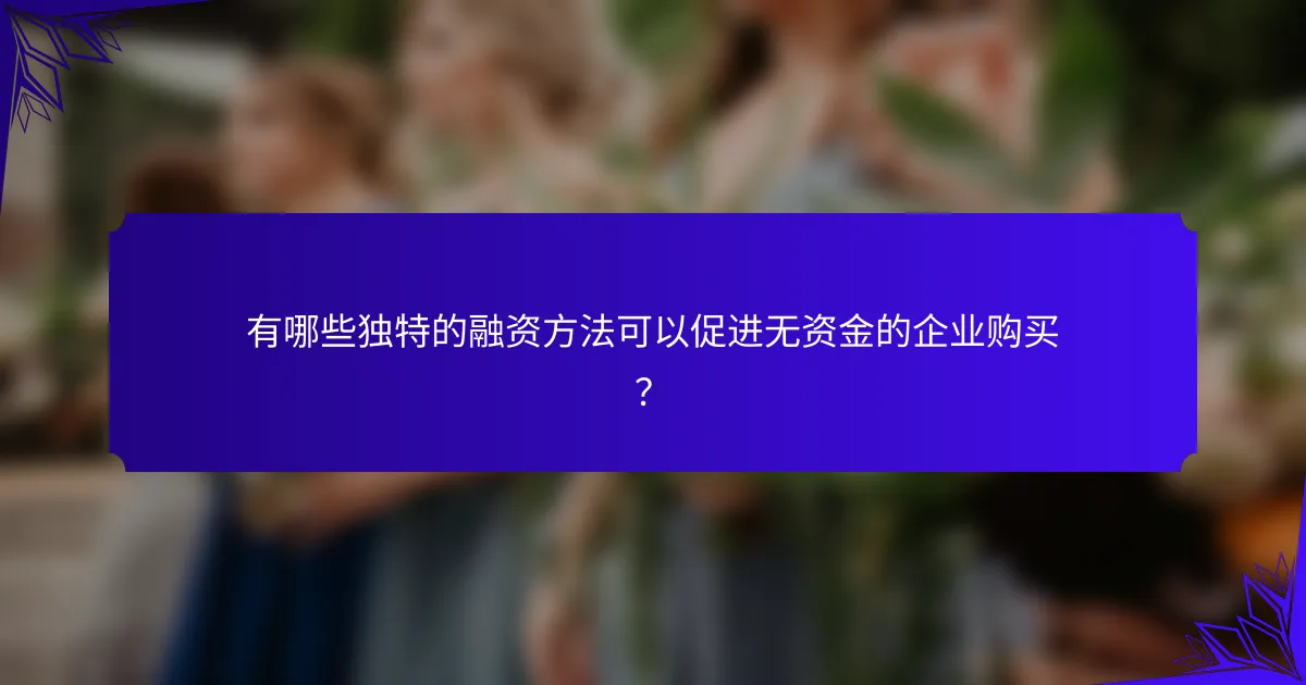 有哪些独特的融资方法可以促进无资金的企业购买?