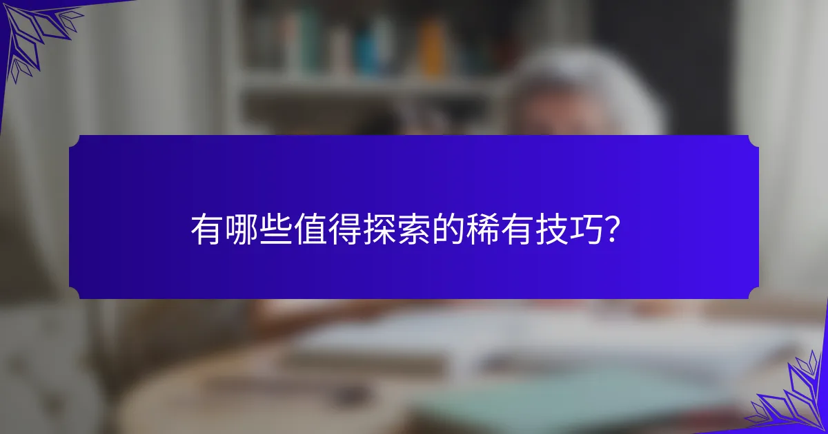 有哪些值得探索的稀有技巧?