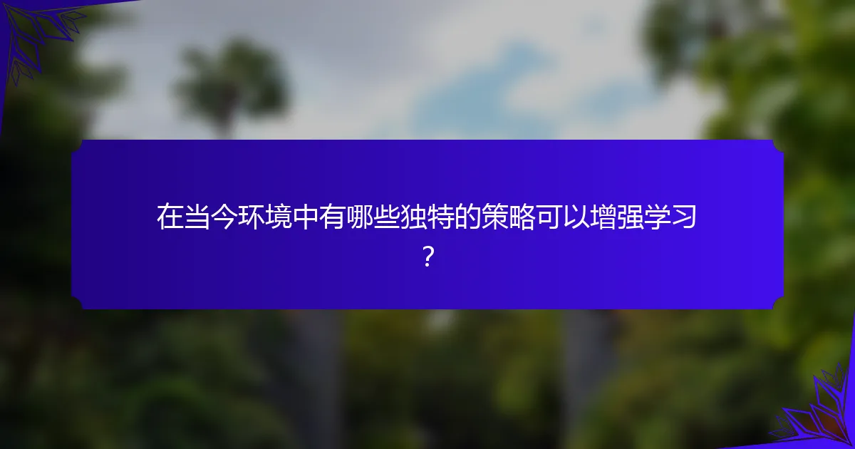 在当今环境中有哪些独特的策略可以增强学习?