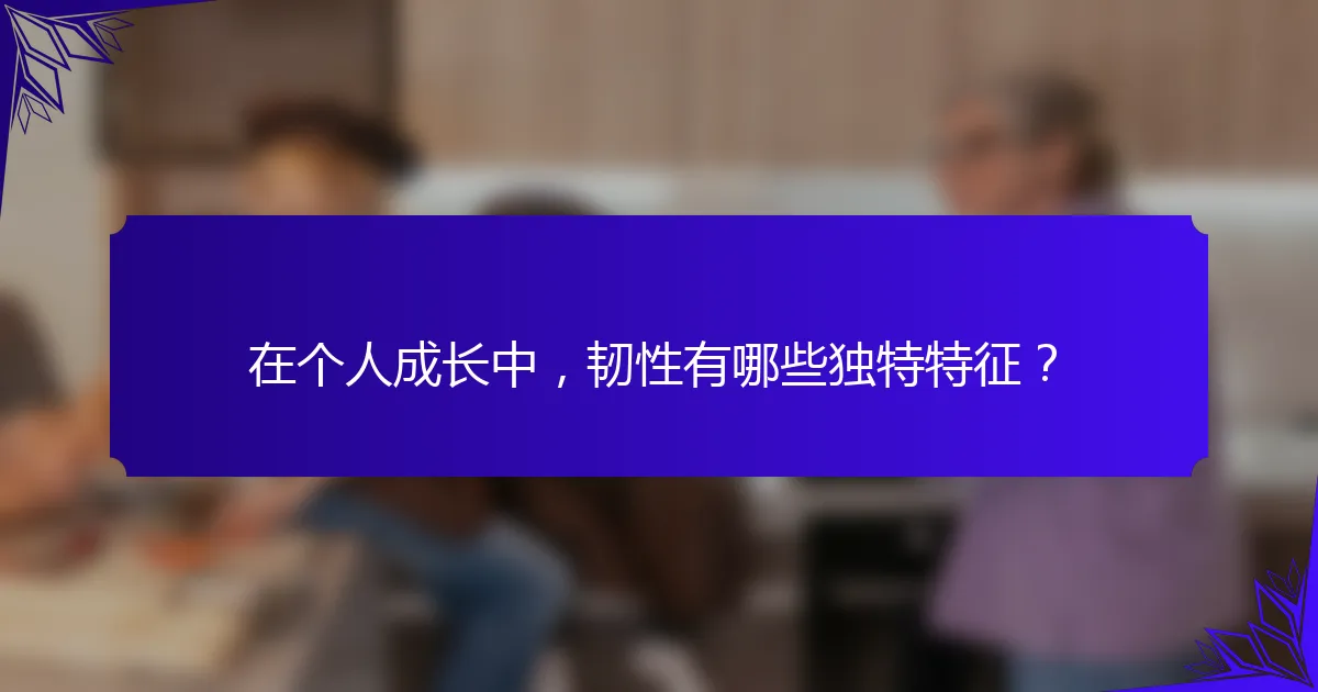在个人成长中,韧性有哪些独特特征?