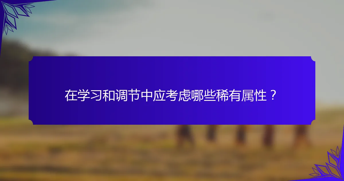 在学习和调节中应考虑哪些稀有属性？